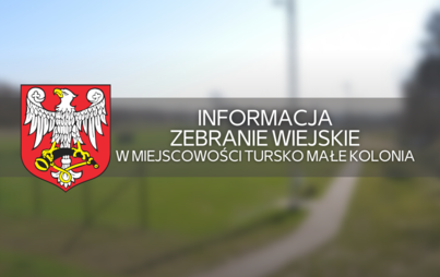Zdjęcie do Informacja - zebranie wiejskie w miejscowości Tursko Małe Kolonia