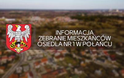 Zdjęcie do Informacja - zebranie mieszkańc&oacute;w osiedla Nr 1 w Połańcu