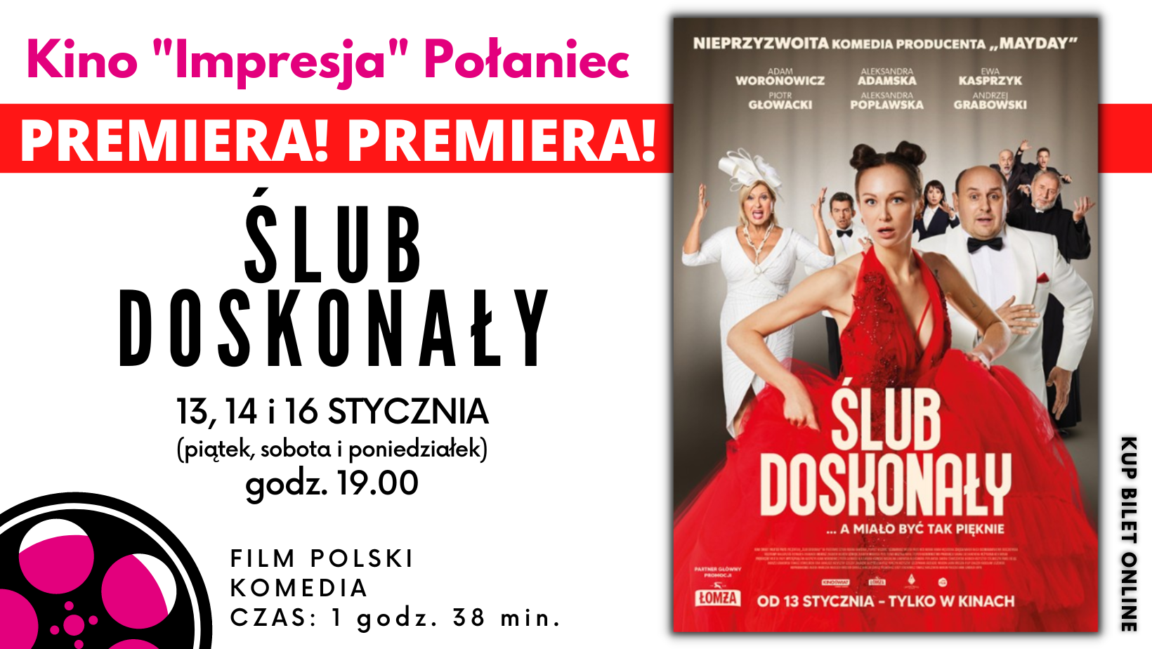 Plakat z&nbsp;zaproszeniem na&nbsp;film w&nbsp;Kinie Impresja w&nbsp;Połańcu. Ślub doskonały w&nbsp;dniach 13, 14, 16 stycznia to jest piątek sobota oraz&nbsp;poniedziałek o&nbsp;godzinie 19:00. Na plakacie kolory biało czerwone oraz&nbsp;zdjęcia aktor&oacute;w występujących w&nbsp;filmie. 