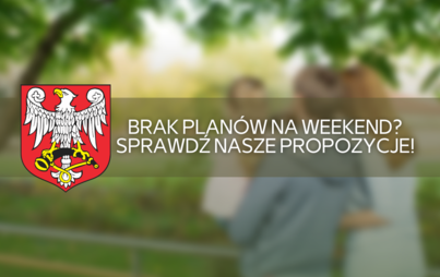 Zdjęcie do Brak plan&oacute;w na weekend? Sprawdź nasze propozycje!