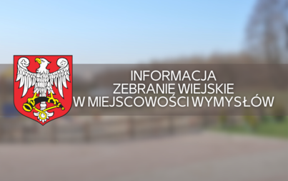 Zdjęcie do Informacja - zebranie wiejskie w miejscowości Wymysł&oacute;w