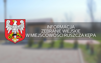 Zdjęcie do Informacja - zebranie wiejskie w miejscowości Ruszcza Kępa