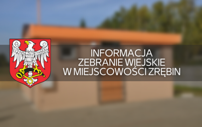 Zdjęcie do Informacja - zebranie wiejskie w miejscowości Zrębin