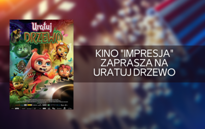 Zdjęcie do Kino &quot;Impresja&quot; zaprasza na Uratuj drzewo