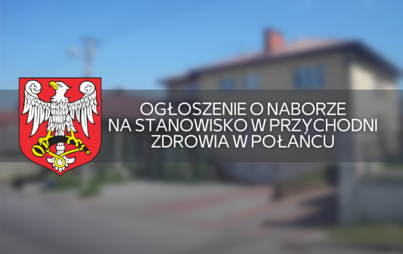 Zdjęcie do Ogłoszenie o naborze na stanowisko w Przychodni Zdrowia w Połańcu