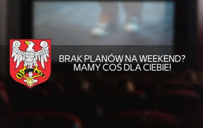 Zdjęcie do Brak plan&oacute;w na weekend? Mamy coś dla Ciebie!