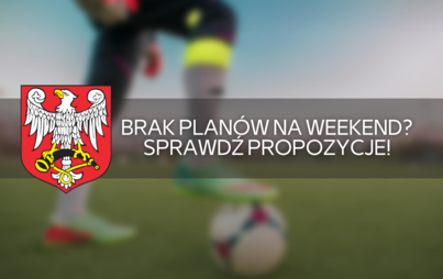Zdjęcie do Brak plan&oacute;w na weekend? Sprawdź propozycje!