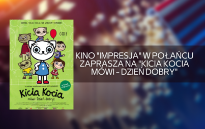 Zdjęcie do Kino "Impresja" w Połańcu zaprasza na "Kicia Kocia m&oacute;wi - Dzień dobry"