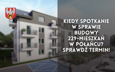 Zdjęcie do Kiedy spotkanie w sprawie budowy 229-mieszkań w Połańcu? Sprawdź termin!