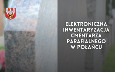 Zdjęcie do Elektroniczna inwentaryzacja Cmentarza Parafialnego w Połańcu