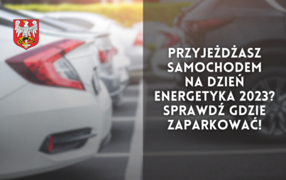 Zdjęcie do Przyjeżdżasz samochodem na Dzień Energetyka 2023? Sprawdź gdzie zaparkować!