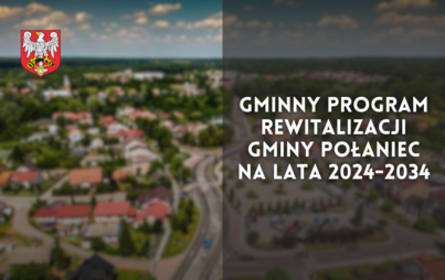 Zdjęcie do Zaproszenie do przedstawienia propozycji projekt&oacute;w do realizacji w ramach Gminnego Programu Rewitalizacji Gminy Połaniec na lata 2024-2034