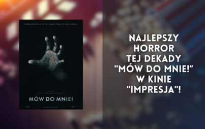 Zdjęcie do Najlepszy horror tej dekady "M&oacute;w do mnie!&rdquo; w Kinie "Impresja"!