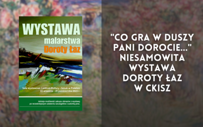 Zdjęcie do "Co gra w duszy Pani Dorocie..." - niesamowita wystawa Doroty Łaz w CKiSz