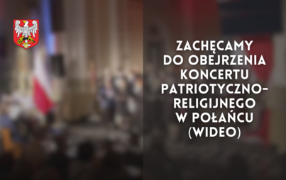 Zdjęcie do Zachęcamy do obejrzenia koncertu patriotyczno-religijnego w Połańcu (wideo)
