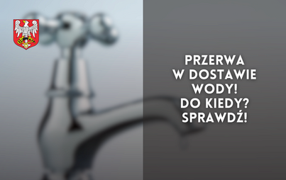Zdjęcie do Przerwa w dostawie wody! Do kiedy? Sprawdź! (aktualizacja)