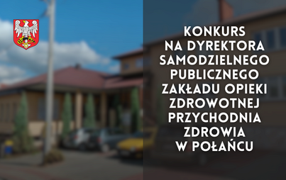 Zdjęcie do Konkurs na Dyrektora Samodzielnego Publicznego Zakładu Opieki Zdrowotnej - Przychodnia Zdrowia w Połańcu