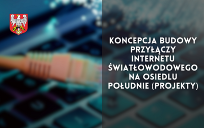 Zdjęcie do Koncepcja budowy przyłączy internetu światłowodowego na Osiedlu Południe (projekty)