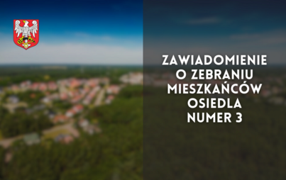 Zdjęcie do Zawiadomienie o zebraniu mieszkańc&oacute;w Osiedla Nr 3