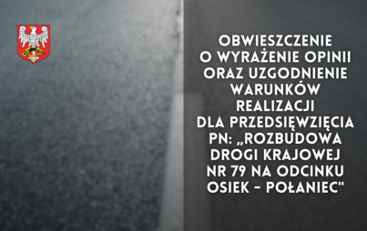 Zdjęcie do Obwieszczenie o wyrażenie opinii oraz uzgodnienie warunk&oacute;w&nbsp;realizacji dla przedsięwzięcia pn: &bdquo;Rozbudowa drogi krajowej nr 79 na odcinku Osiek Połaniec"