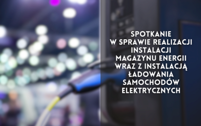 Zdjęcie do Spotkanie w sprawie realizacji instalacji magazynu energii wraz z instalacją ładowania samochod&oacute;w elektrycznych 