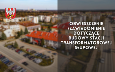 Zdjęcie do Obwieszczenie/Zawiadomienie dotyczące budowy stacji transformatorowej słupowej