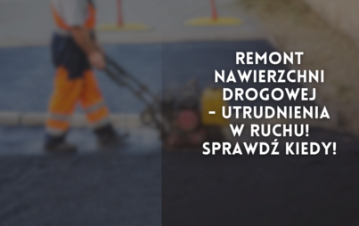 Zdjęcie do Remont nawierzchni drogowej - utrudnienia w ruchu! Sprawdź kiedy!