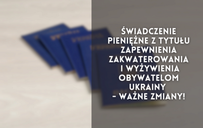 Zdjęcie do Świadczenie pieniężne z tytułu zapewnienia zakwaterowania i wyżywienia obywatelom Ukrainy - Ważne zmiany!