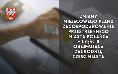Zdjęcie do Zmiany miejscowego planu zagospodarowania przestrzennego miasta Połańca &ndash; część II obejmująca zachodnią część miasta