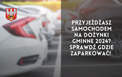 Zdjęcie do Przyjeżdżasz samochodem na Dożynki Gminne 2024? Sprawdź gdzie zaparkować! 