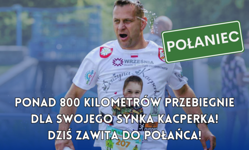 Zdjęcie do Ponad 800 kilometr&oacute;w przebiegnie dla swojego synka Kacperka! Dziś zawita do Połańca!
