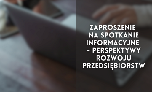 Zdjęcie do Zaproszenie na spotkanie informacyjne - perspektywy rozwoju przedsiębiorstw