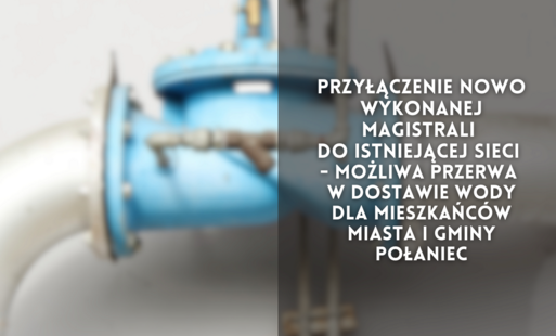 Zdjęcie do Planowane przyłączenie nowo wykonanej magistrali do istniejącej sieci - możliwa przerwa w dostawie wody dla mieszkańc&oacute;w Miasta i Gminy Połaniec
