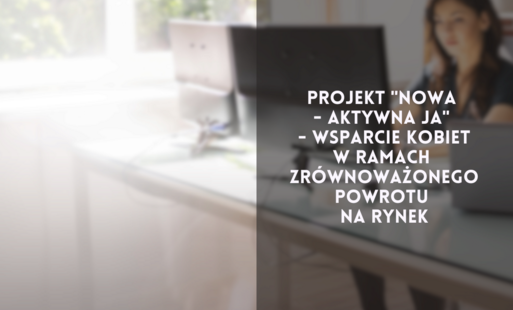 Zdjęcie do Projekt "Nowa - aktywna Ja" - wsparcie kobiet w ramach zr&oacute;wnoważonego powrotu na rynek