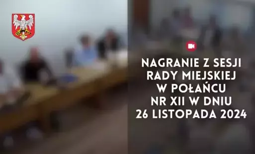 Zdjęcie do Nagranie z Sesji Rady Miejskiej w Połańcu nr XII w dniu 26 listopada 2024