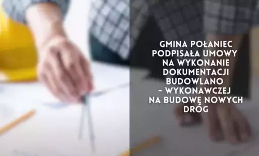 Zdjęcie do Gmina Połaniec podpisała umowy na wykonanie dokumentacji budowlano - wykonawczej na budowę nowych dr&oacute;g