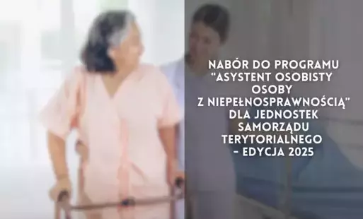 Zdjęcie do Nab&oacute;r do Programu "Asystent osobisty osoby z niepełnosprawnością" dla Jednostek Samorządu Terytorialnego - edycja 2025