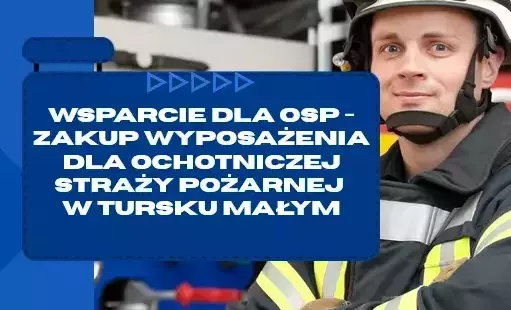 Zdjęcie do Zakup wyposażenia dla Ochotniczej Straży Pożarnej w Tursku Małym &ndash; jest umowa- czas na realizację