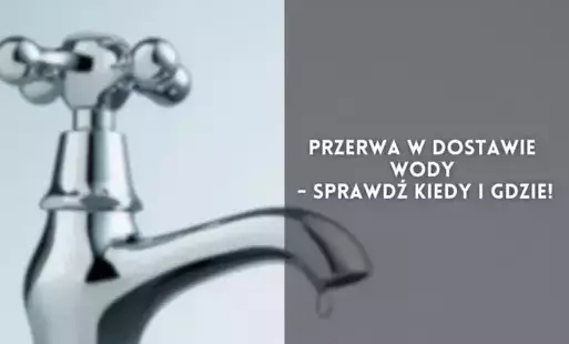 Zdjęcie do Przerwa w dostawie wody - sprawdź kiedy i gdzie!