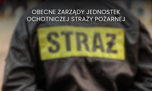 Zdjęcie do Obecne zarządy jednostek Ochotniczej Straży Pożarnej