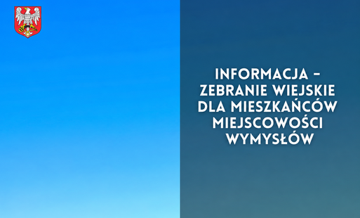 Zdjęcie do Informacja - zebranie wiejskie dla mieszkańc&oacute;w miejscowości Wymysł&oacute;w