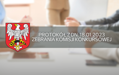 Zdjęcie do Protok&oacute;ł z dn. 18.01.2023 - Zebrania Komisji Konkursowej