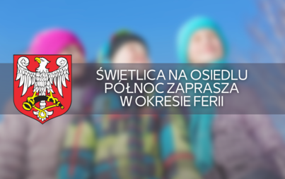 Zdjęcie do Świetlica na Osiedlu P&oacute;łnoc zaprasza w okresie ferii