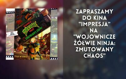 Zdjęcie do Kino "Impresja" zaprasza na  "Wojownicze Ż&oacute;łwie Ninja - Zmutowany Chaos"