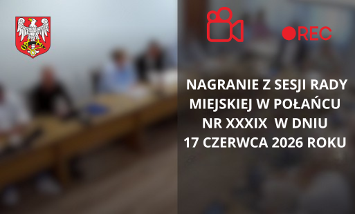 Zdjęcie do Nagranie z Sesji Rady Miejskiej w Połańcu nr XXXIX w dniu 17 czerwca 2026 roku