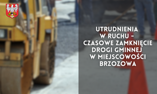 Zdjęcie do Utrudnienia w ruchu - czasowe zamknięcie drogi gminnej w miejscowości Brzozowa