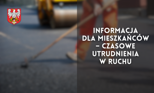 Zdjęcie do Informacja dla mieszkańc&oacute;w &ndash; czasowe utrudnienia w ruchu