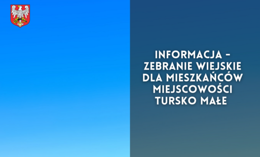 Zdjęcie do Informacja - zebranie wiejskie dla mieszkańc&oacute;w miejscowości Tursko Małe