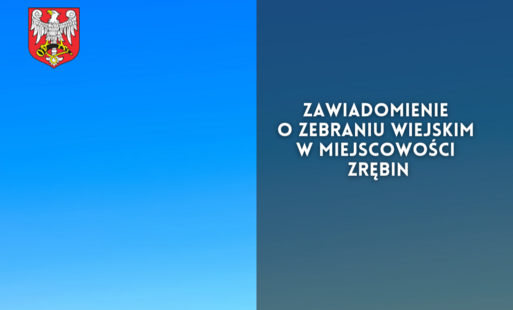 Zdjęcie do Informacja - zebranie wiejskie dla mieszkańc&oacute;w miejscowości Zrębin