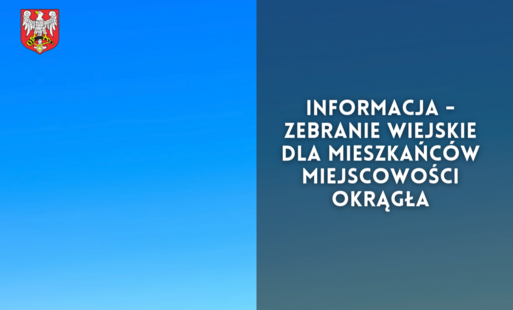 Zdjęcie do Informacja - zebranie wiejskie dla mieszkańc&oacute;w miejscowości Okrągła